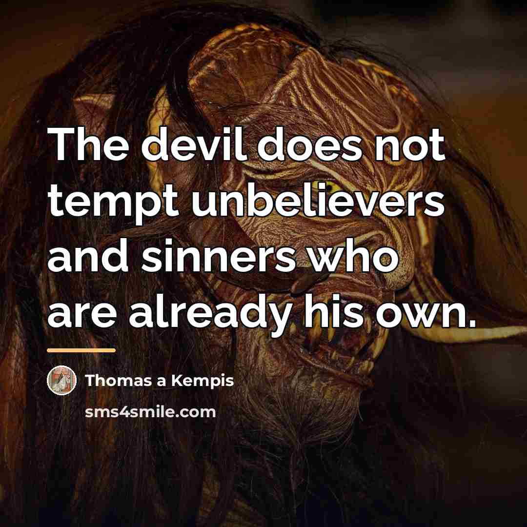 “The devil does not tempt unbelievers and sinners who are…” quote by Thomas a Kempis