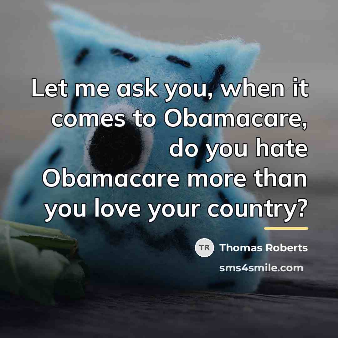 “Let me ask you, when it comes to Obamacare, do…” quote by Thomas Roberts