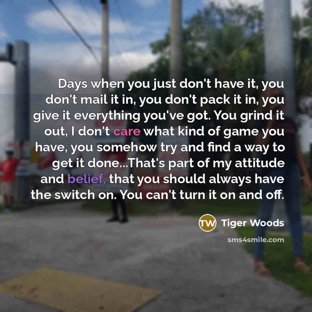 “Days when you just don't have it, you don't mail…” quote by Tiger Woods
