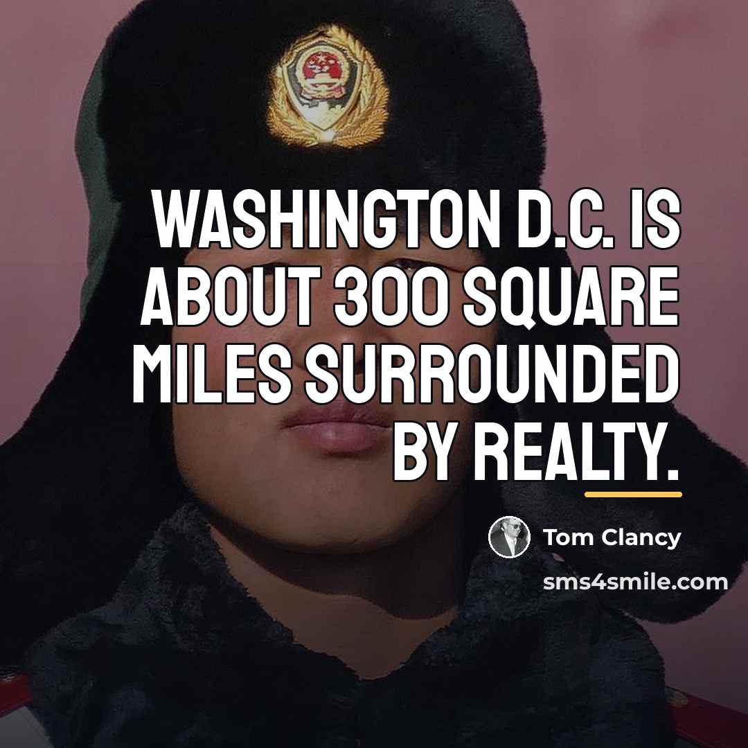 “Washington D.C. is about 300 square miles surrounded by realty.…” quote by Tom Clancy