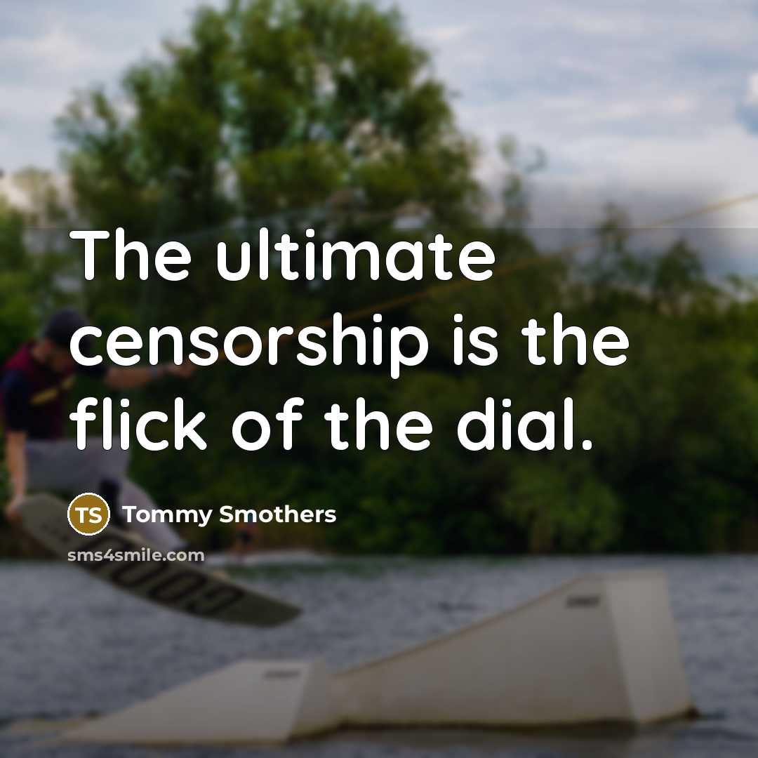 “The ultimate censorship is the flick of the dial.…” quote by Tommy Smothers