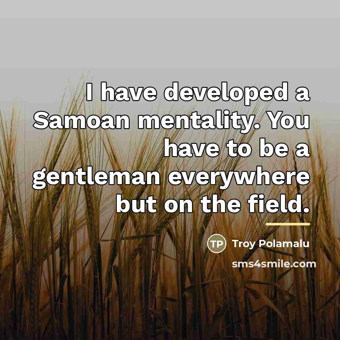 “I have developed a Samoan mentality. You have to be…” quote by Troy Polamalu