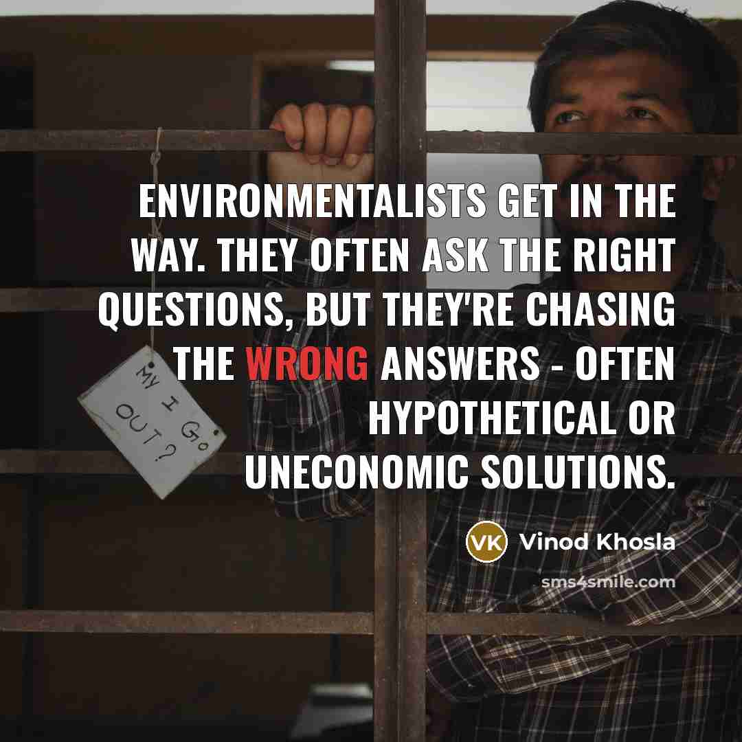 “Environmentalists get in the way. They often ask the right…” quote by Vinod Khosla