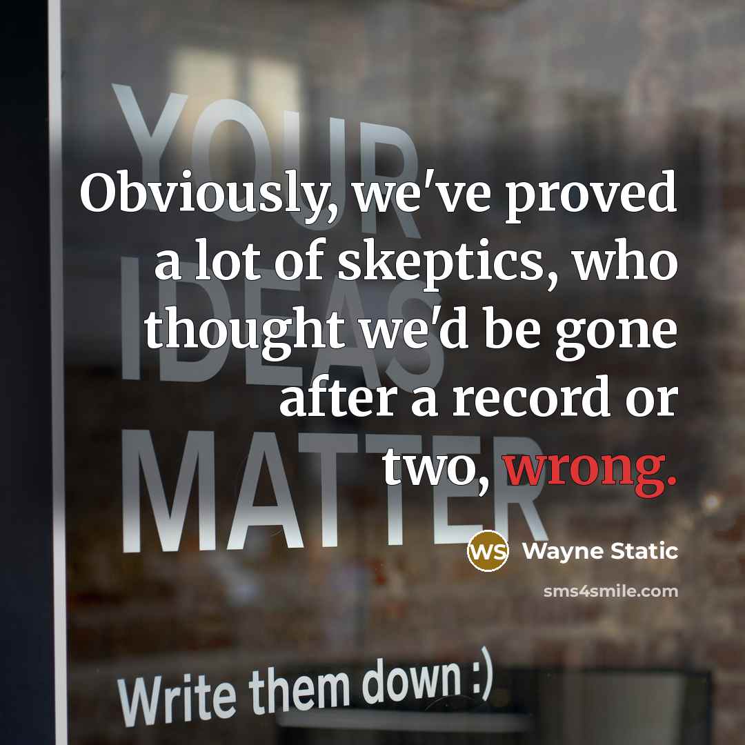 “Obviously, we've proved a lot of skeptics, who thought we'd…” quote by Wayne Static