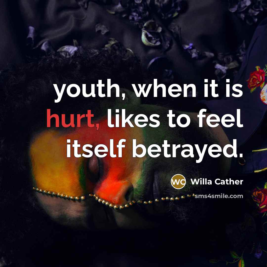 “youth, when it is hurt, likes to feel itself betrayed.…” quote by Willa Cather