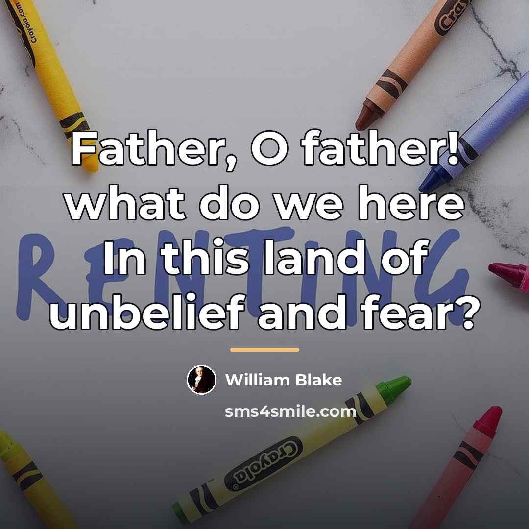“Father, O father! what do we here In this land…” quote by William Blake