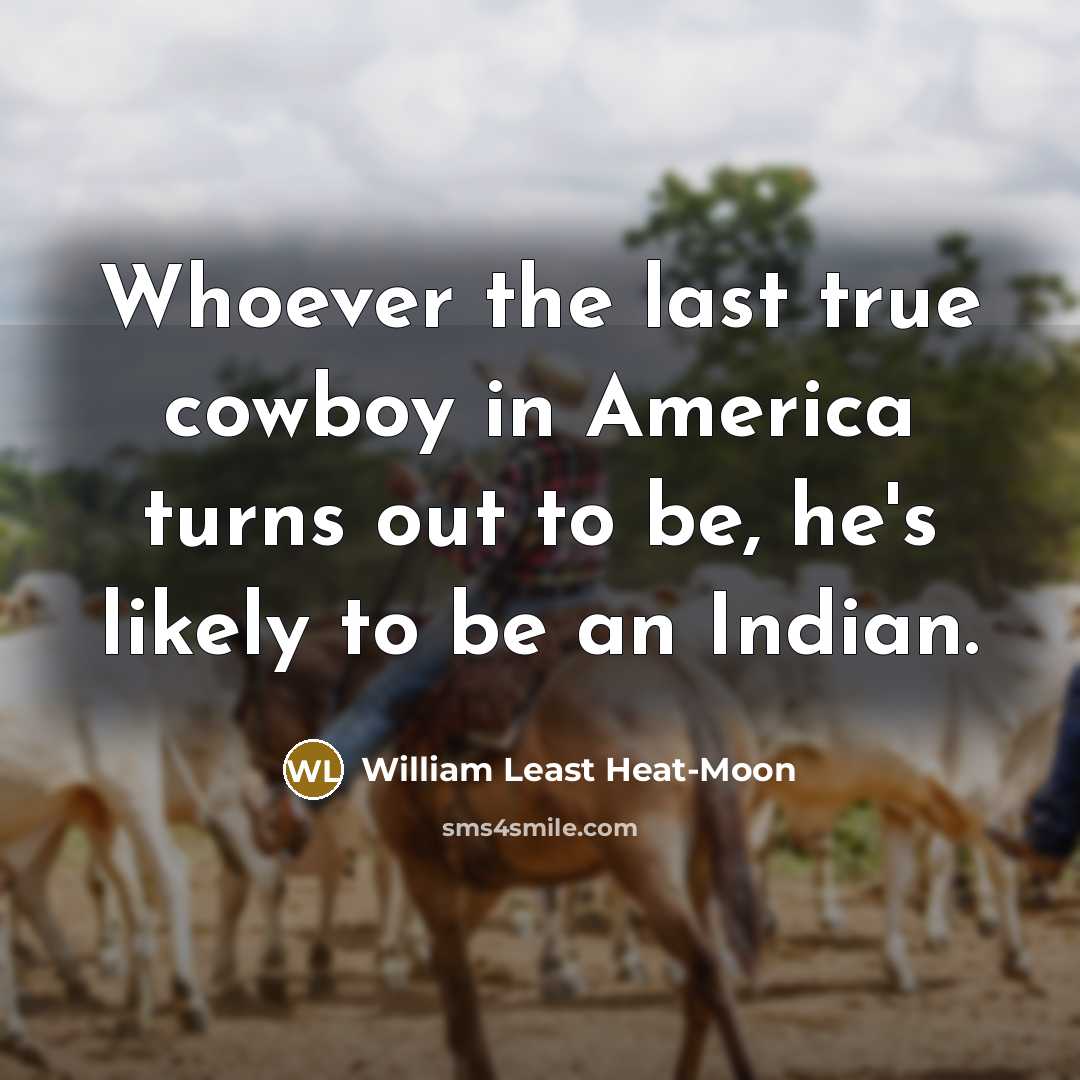 “Whoever the last true cowboy in America turns out to…” quote by William Least Heat-Moon
