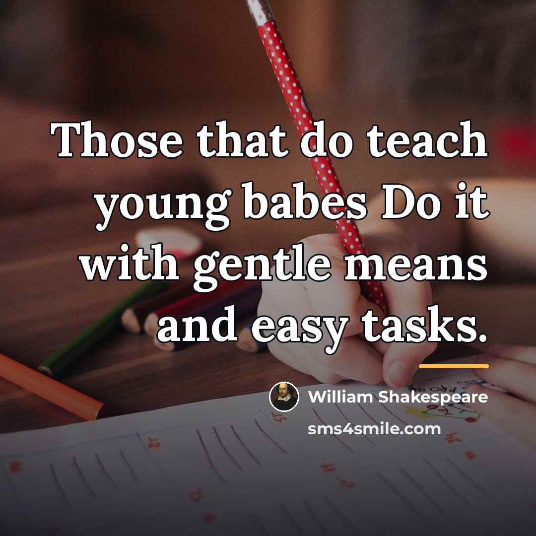 “Those that do teach young babes Do it with gentle…” quote by William Shakespeare