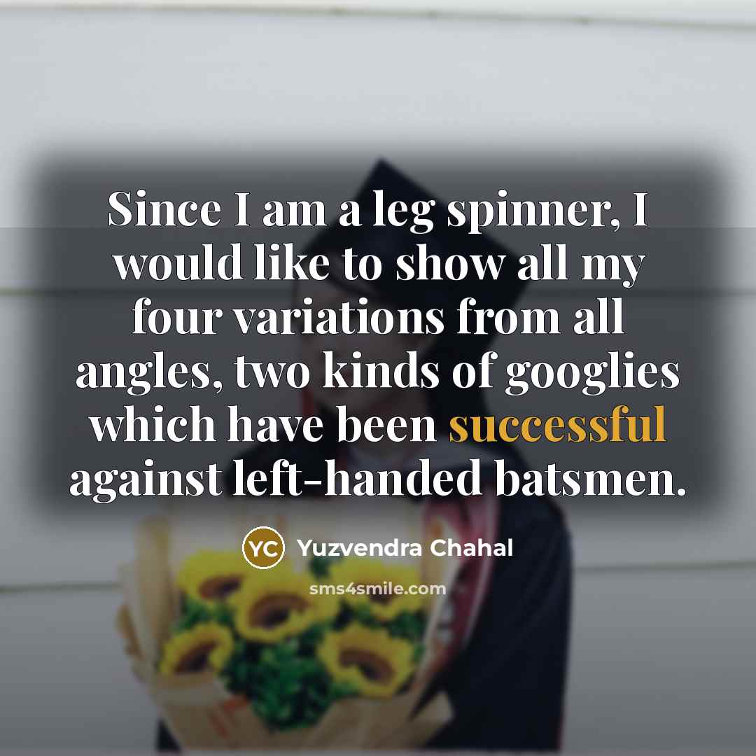 “Since I am a leg spinner, I would like to…” quote by Yuzvendra Chahal