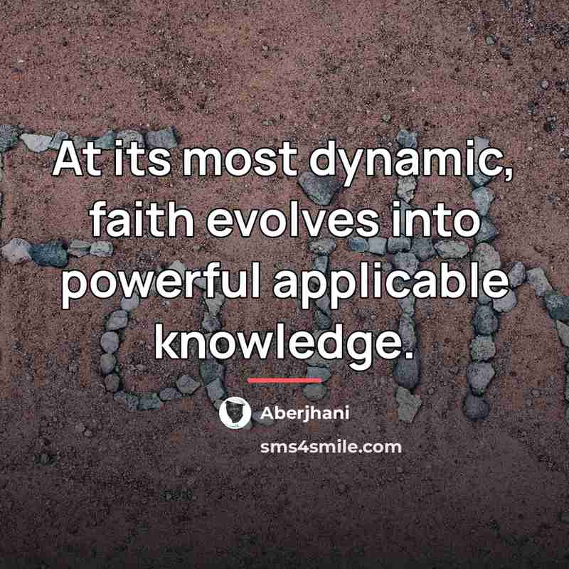 “At its most dynamic, faith evolves into powerful applicable knowledge.…” quote by Aberjhani