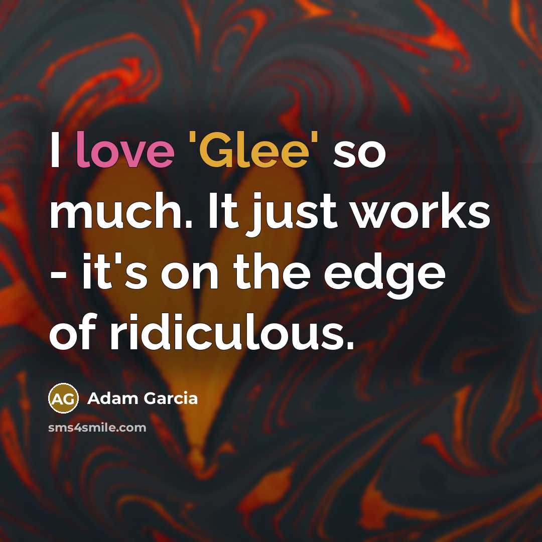 “I love 'Glee' so much. It just works - it's…” quote by Adam Garcia
