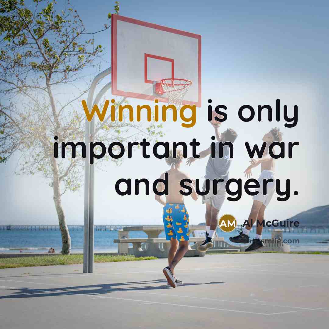 “Winning is only important in war and surgery.…” quote by Al McGuire