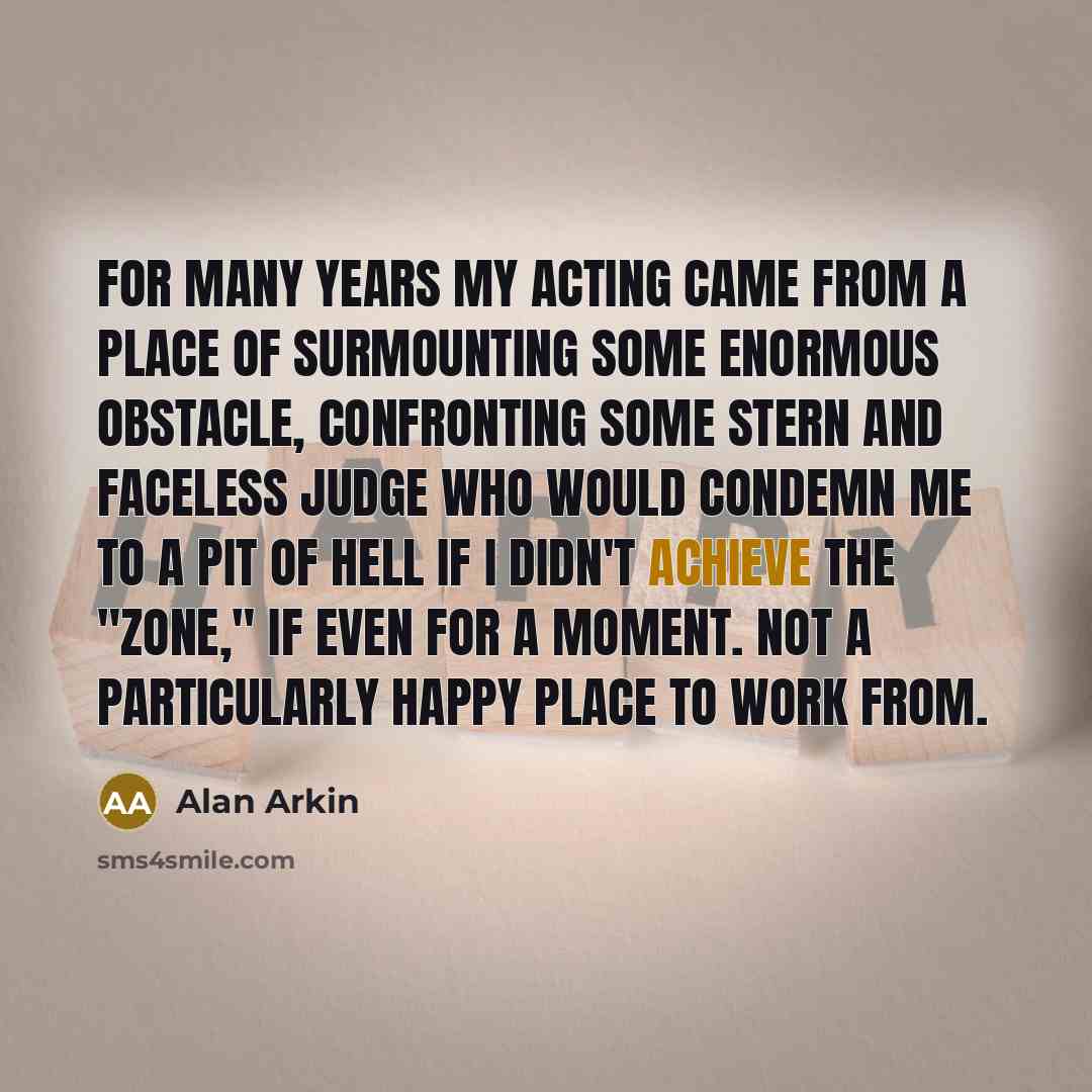 “For many years my acting came from a place of…” quote by Alan Arkin