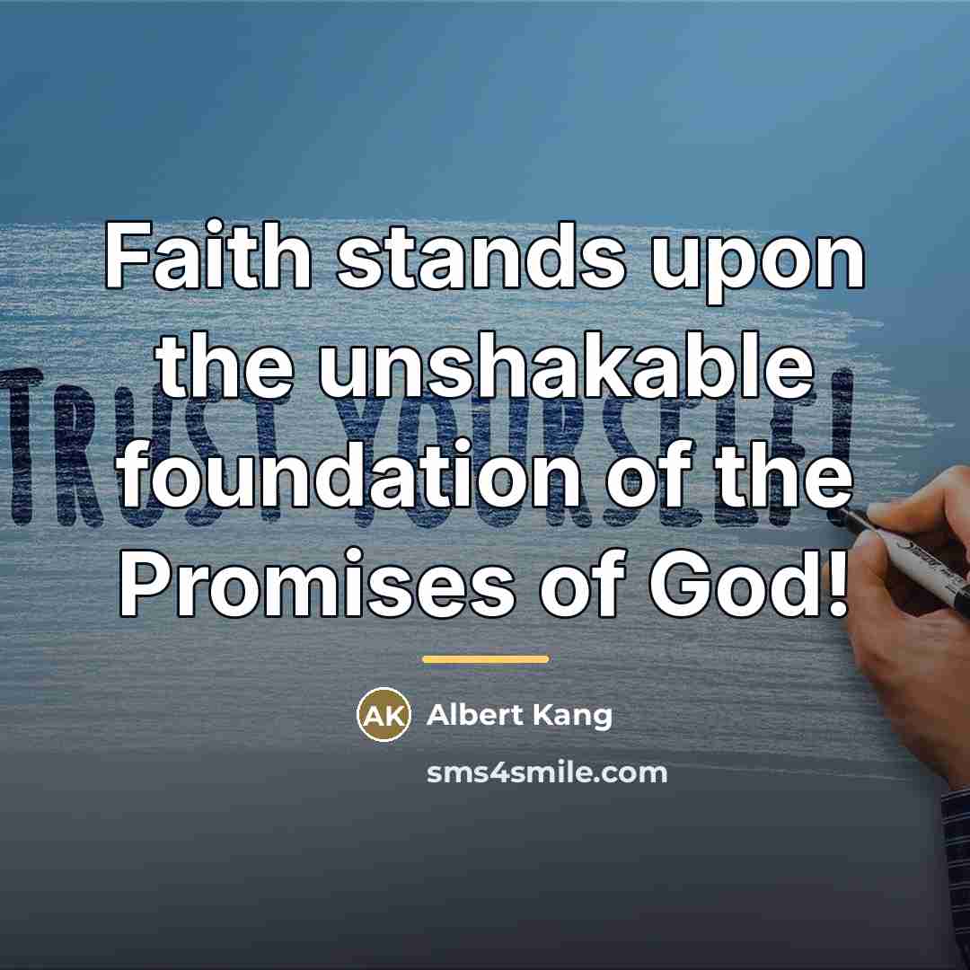 “Faith stands upon the unshakable foundation of the Promises of…” quote by Albert Kang