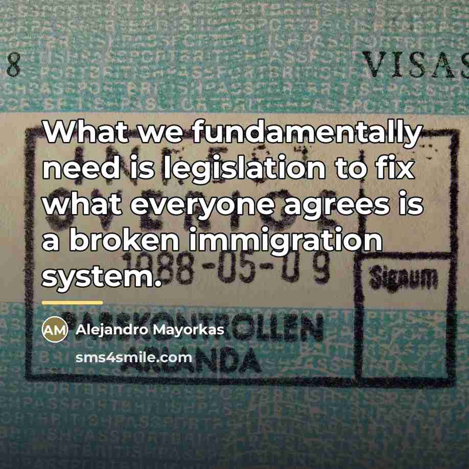 “What we fundamentally need is legislation to fix what everyone…” quote by Alejandro Mayorkas