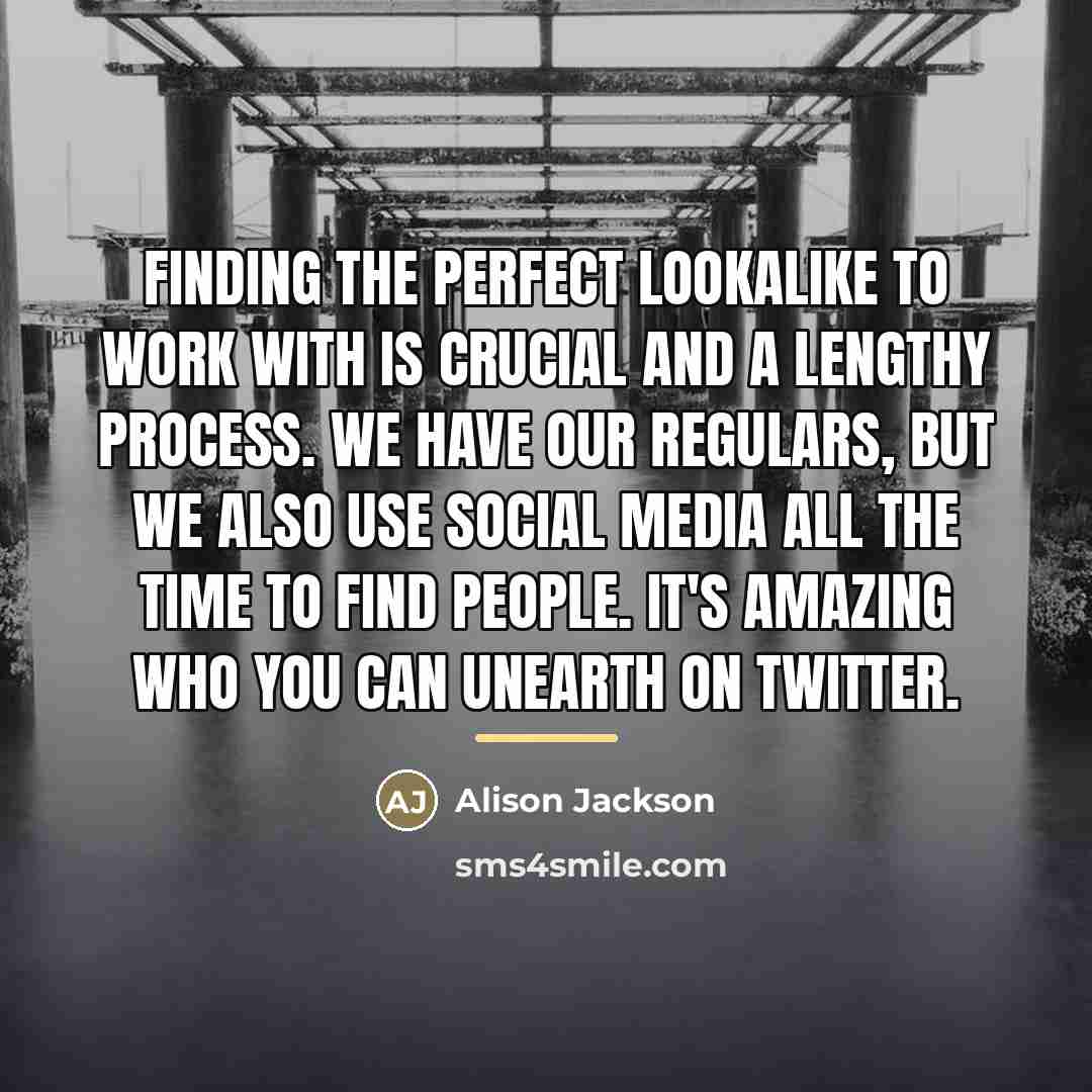 “Finding the perfect lookalike to work with is crucial and…” quote by Alison Jackson