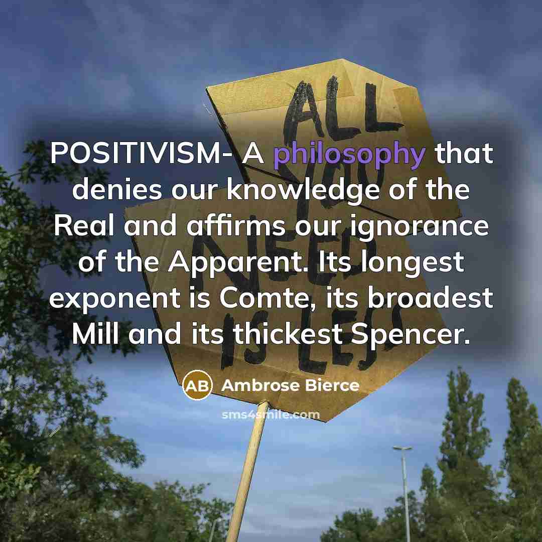 “POSITIVISM- A philosophy that denies our knowledge of the Real…” quote by Ambrose Bierce