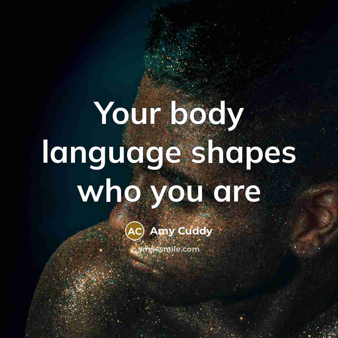 “Your body language shapes who you are…” quote by Amy Cuddy