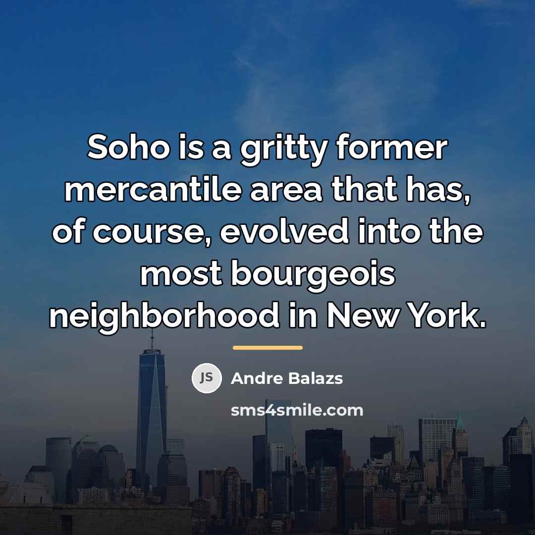 “Soho is a gritty former mercantile area that has, of…” quote by Andre Balazs