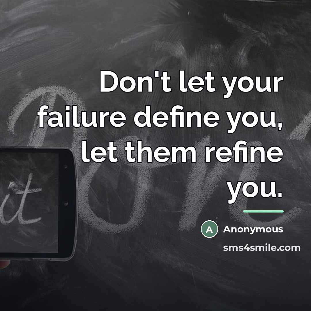 “Don't let your failure define you, let them refine you.…” quote by Anonymous