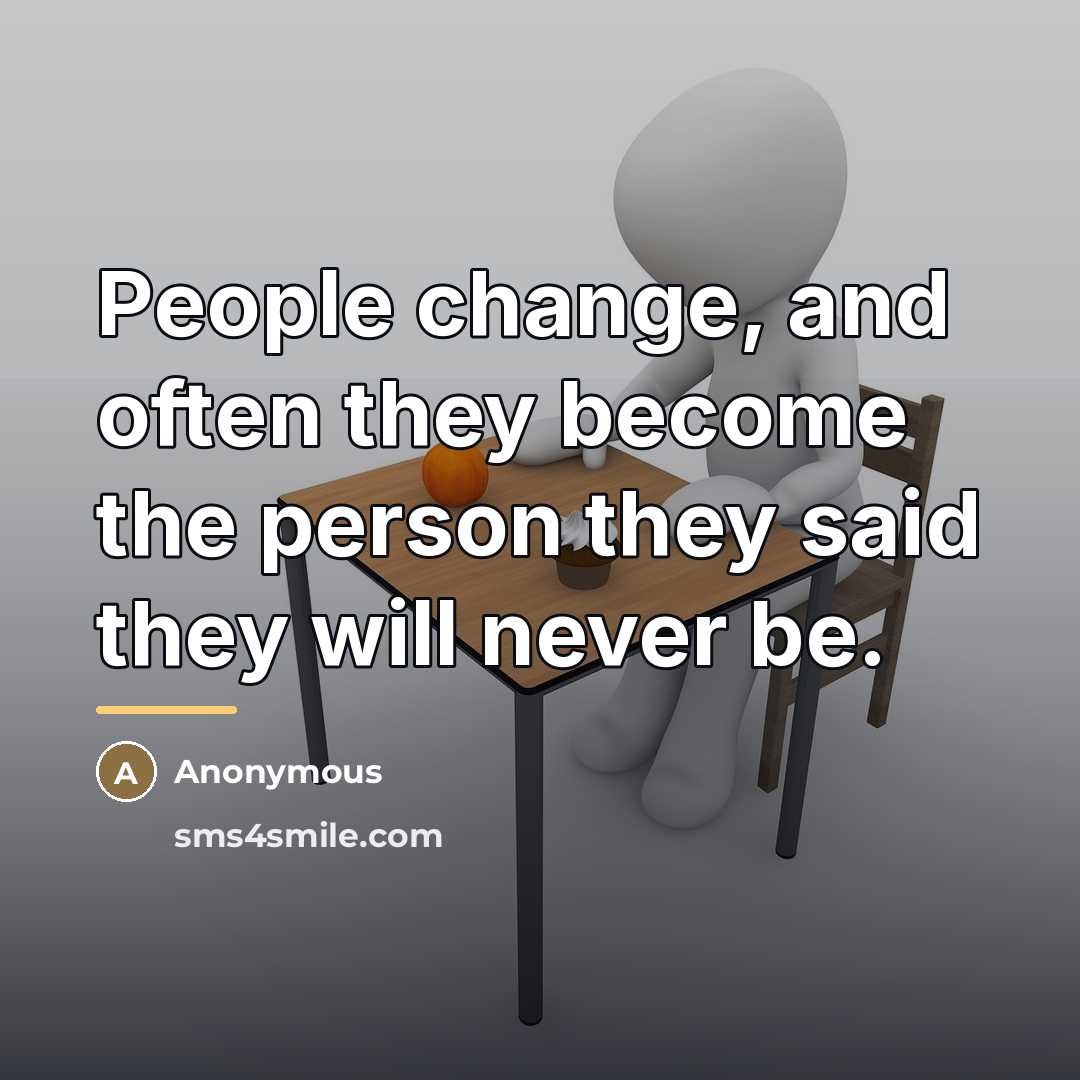 “People change, and often they become the person they said…” quote by Anonymous