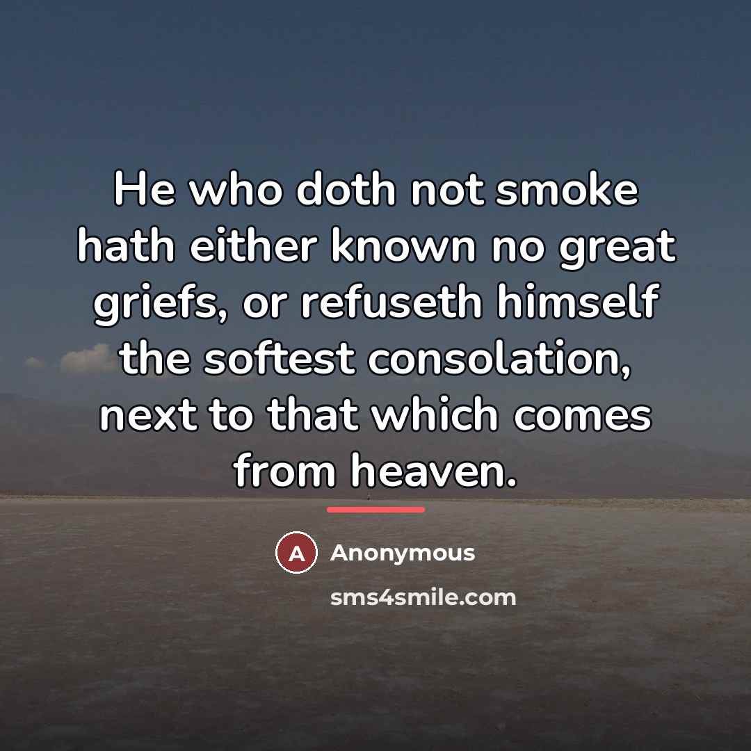“He who doth not smoke hath either known no great…” quote by Anonymous