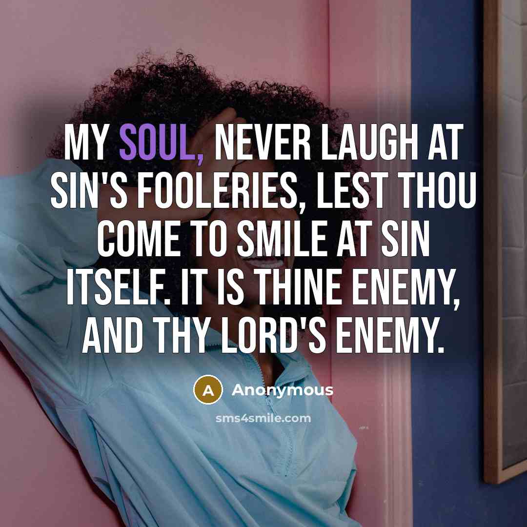 “My soul, never laugh at sin's fooleries, lest thou come…” quote by Anonymous
