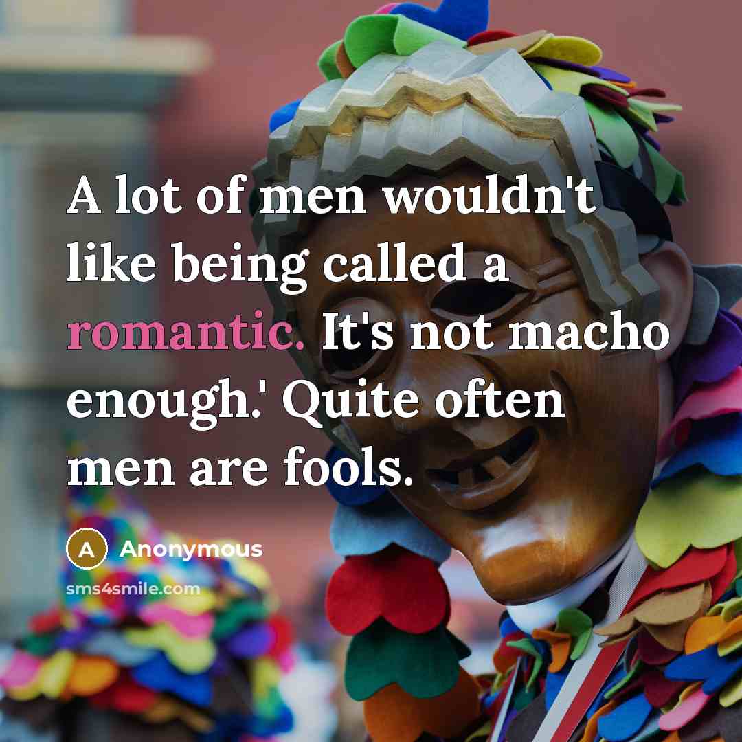 “A lot of men wouldn't like being called a romantic.…” quote by Anonymous
