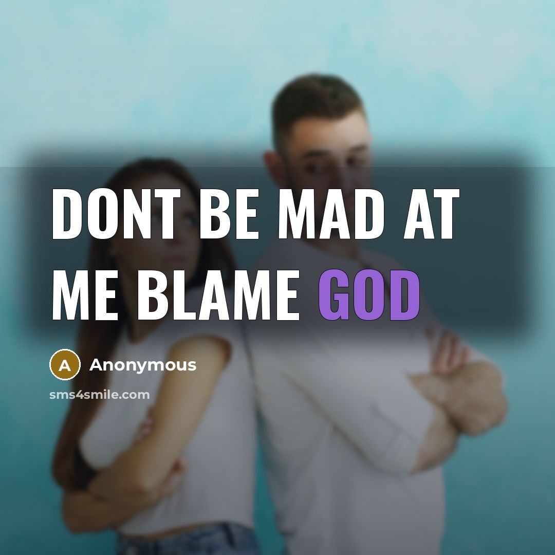 “Dont be mad at me blame god…” quote by Anonymous