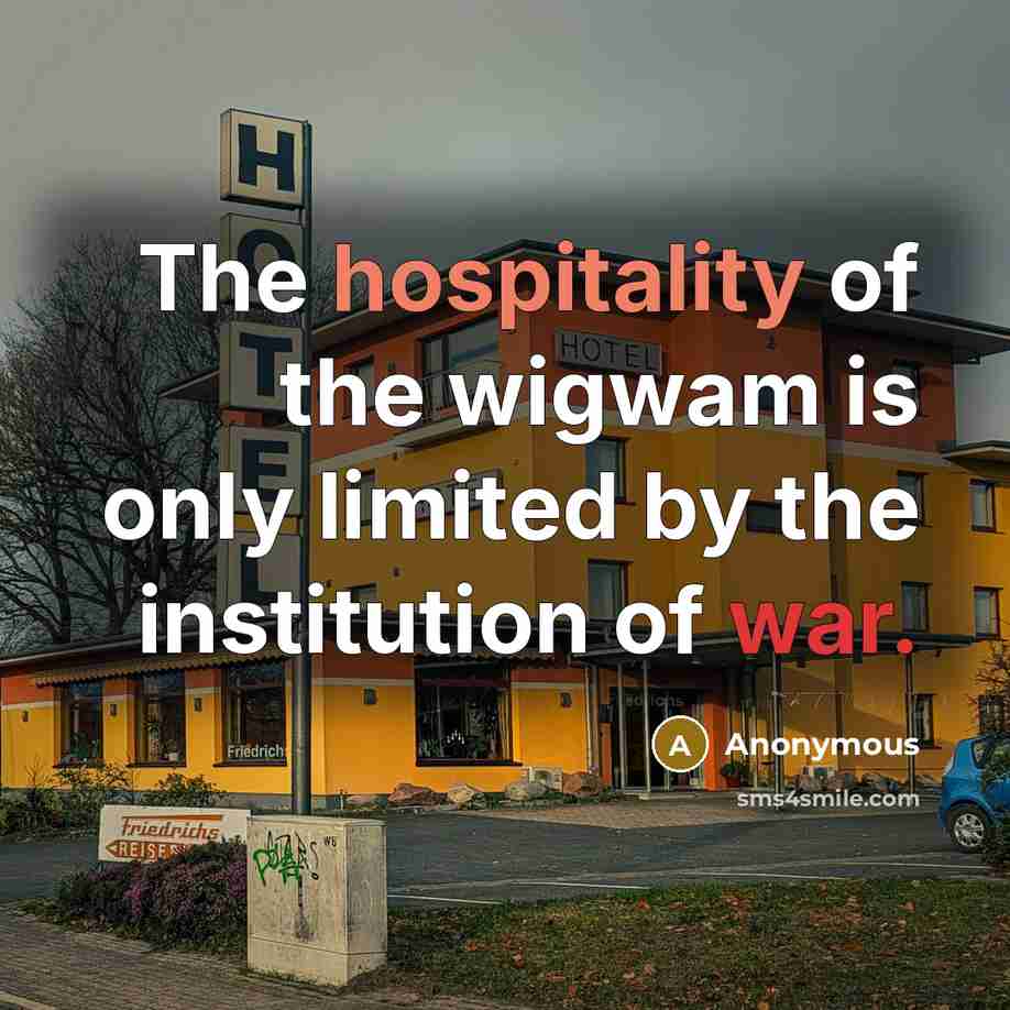 “The hospitality of the wigwam is only limited by the…” quote by Anonymous