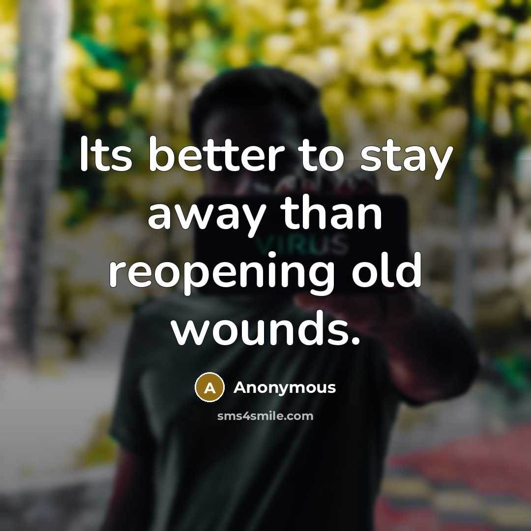 “Its better to stay away than reopening old wounds.…” quote by Anonymous