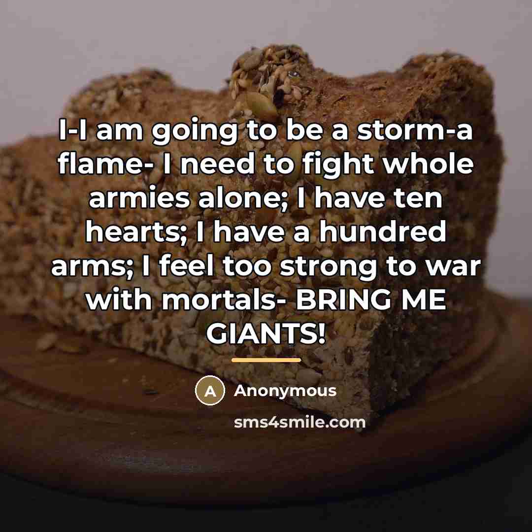 “I-I am going to be a storm-a flame- I need…” quote by Anonymous