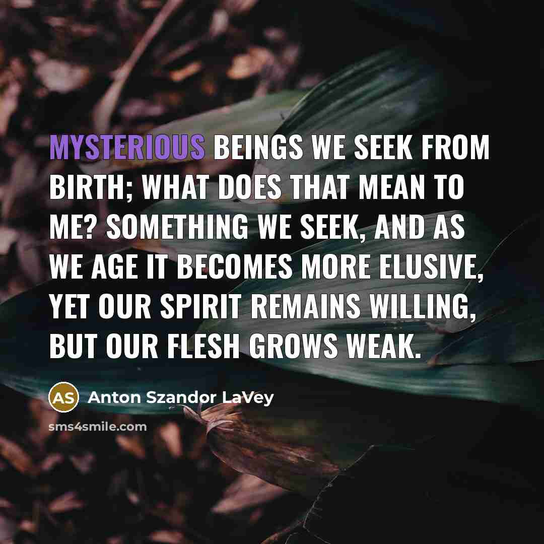 “Mysterious beings we seek from birth; what does that mean…” quote by Anton Szandor LaVey