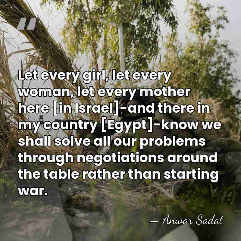 Let every girl, let every woman, let every mother here [in Israel]-and&hellip; - Anwar Sadat