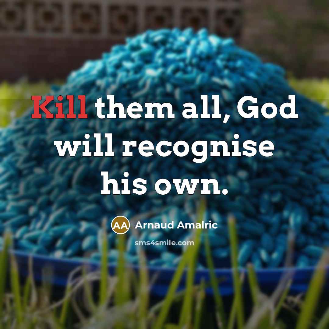 “Kill them all, God will recognise his own.…” quote by Arnaud Amalric