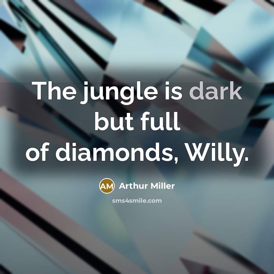 “The jungle is dark but full of diamonds, Willy.…” quote by Arthur Miller