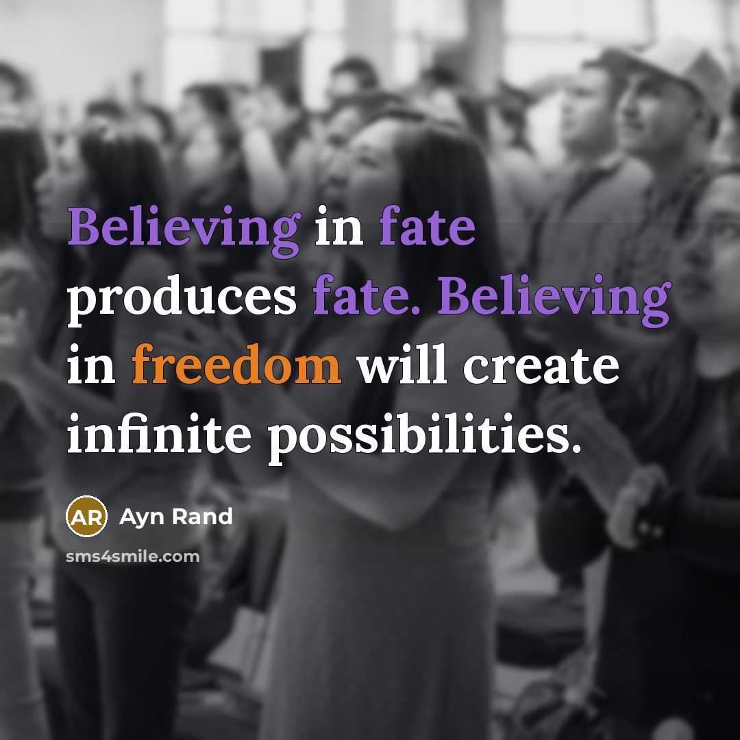 “Believing in fate produces fate. Believing in freedom will create…” quote by Ayn Rand