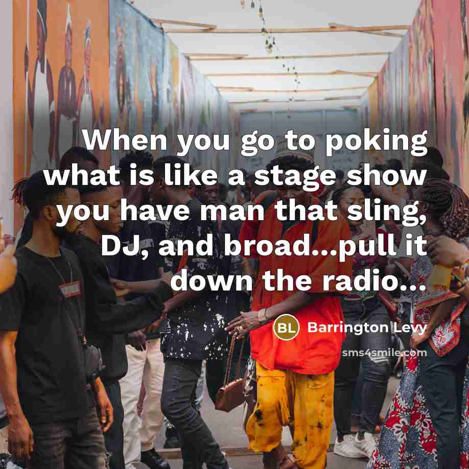 “When you go to poking what is like a stage show you have man that sling, DJ, and broad...pull it down the radio…” quote by Barrington Levy