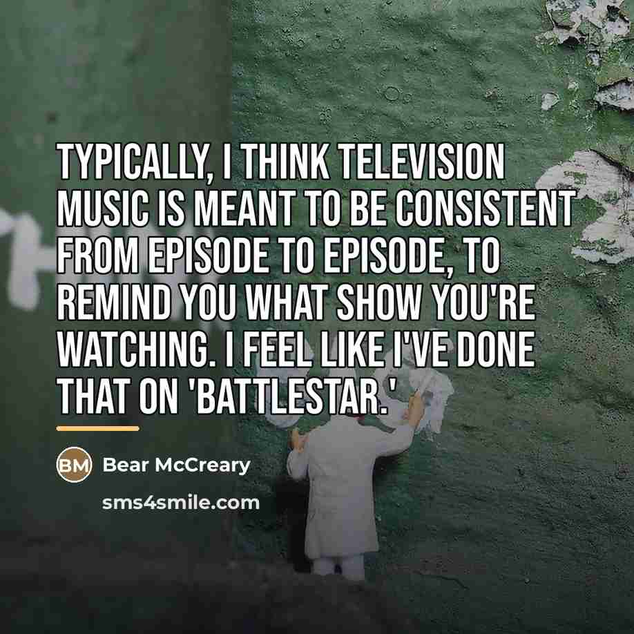 “Typically, I think television music is meant to be consistent…” quote by Bear McCreary