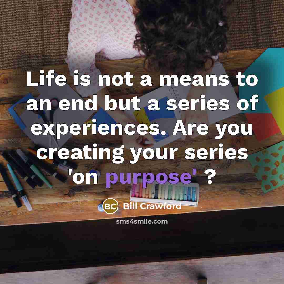 “Life is not a means to an end but a…” quote by Bill Crawford