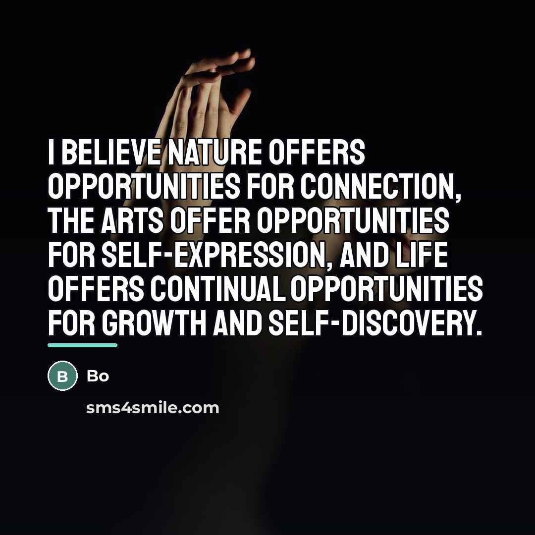 “I believe nature offers opportunities for connection, the arts offer…” quote by Bo