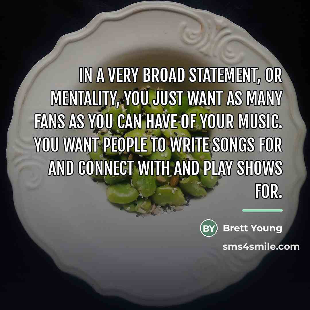 “In a very broad statement, or mentality, you just want…” quote by Brett Young