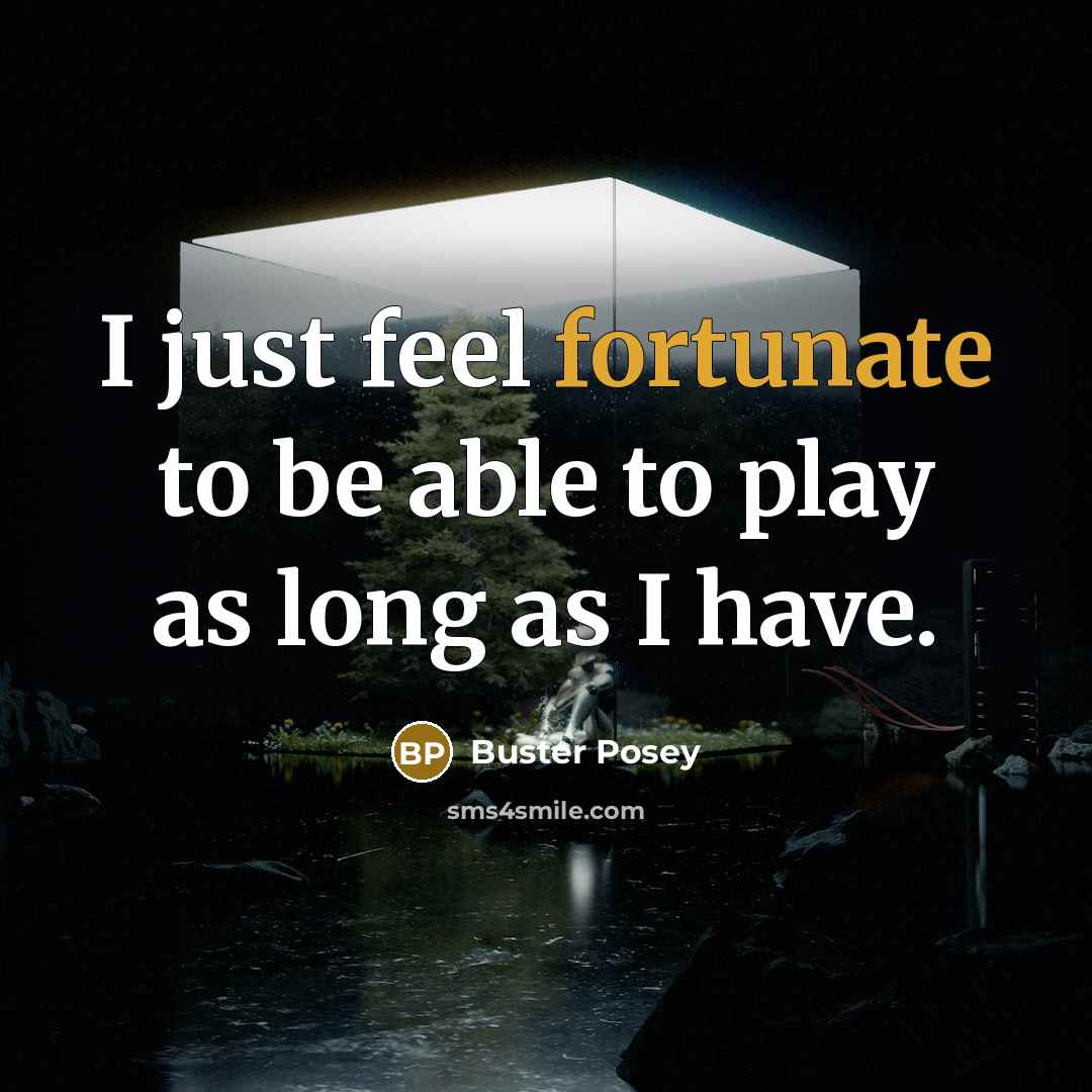 “I just feel fortunate to be able to play as…” quote by Buster Posey