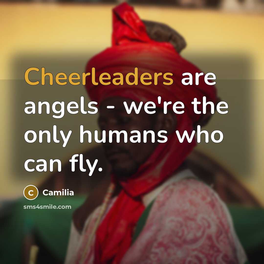 “Cheerleaders are angels - we're the only humans who can fly.” quote by Camilia
