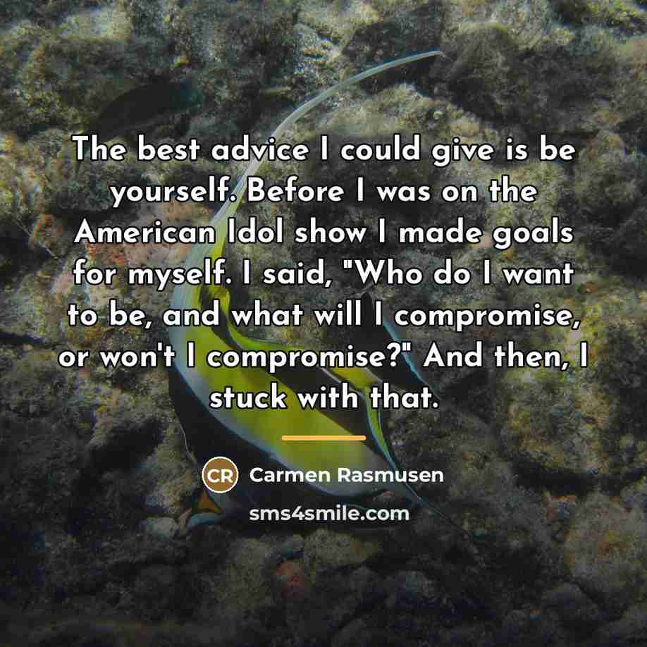 “The best advice I could give is be yourself. Before…” quote by Carmen Rasmusen