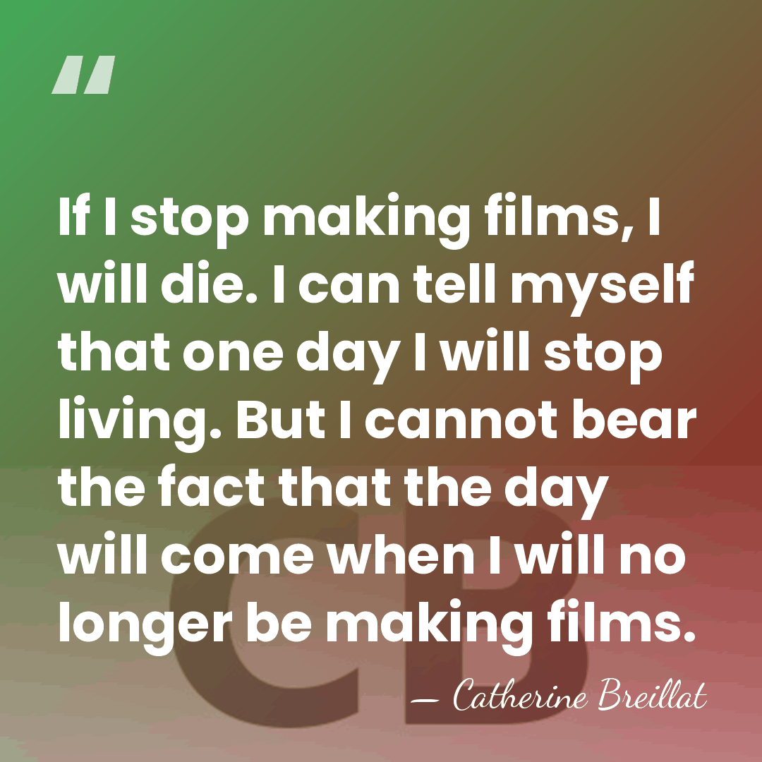 If I stop making films, I will die. I can tell myself&hellip; - Catherine Breillat