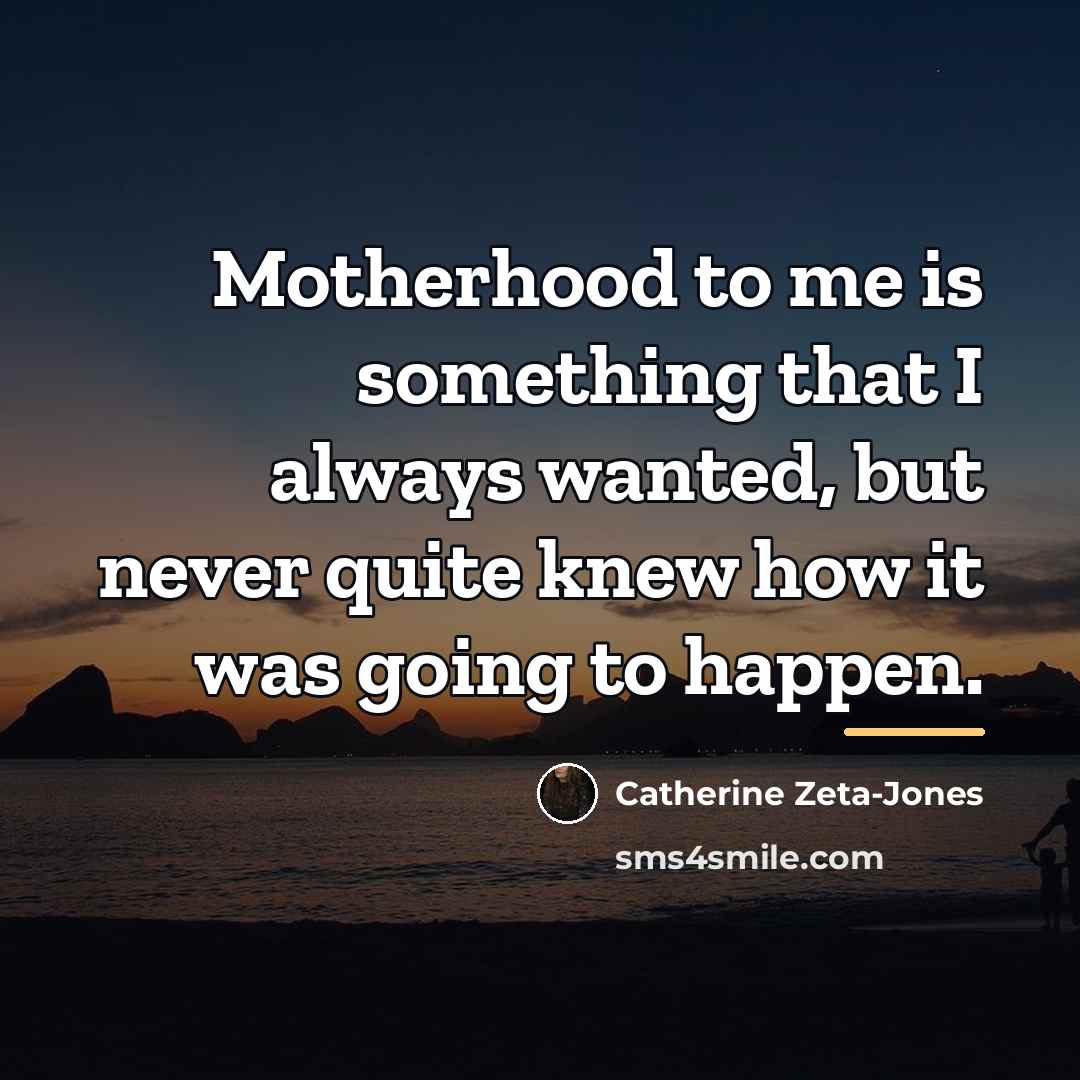 “Motherhood to me is something that I always wanted, but…” quote by Catherine Zeta-Jones