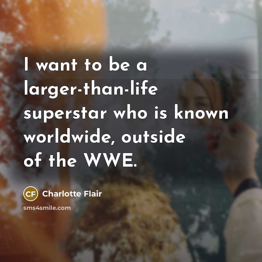 “I want to be a larger-than-life superstar who is known…” quote by Charlotte Flair