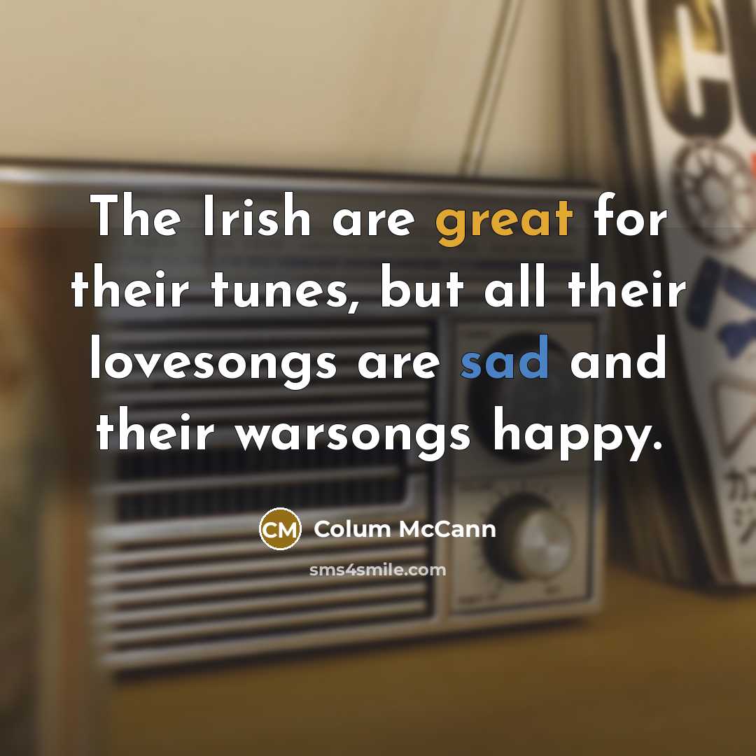 “The Irish are great for their tunes, but all their…” quote by Colum McCann