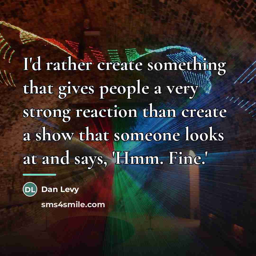 “I'd rather create something that gives people a very strong…” quote by Dan Levy